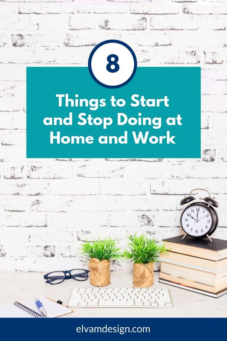 8 things to start and stop doing at home and work