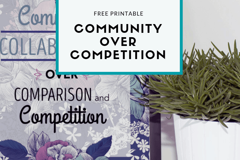 Community over Competition Community is way better than competition. Grab this free Community Over Competition printable as a great reminder!